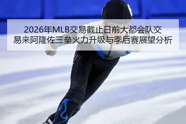 2026年MLB交易截止日前大都会队交易来阿隆佐三垒火力升级与季后赛展望分析
